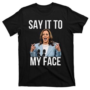 Say It To My Face Kamala Harris Debates 2024 Gift T-Shirt