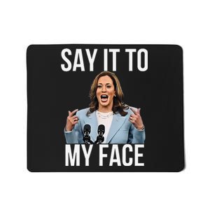 Say It To My Face Kamala Harris Debates 2024 Gift Mousepad