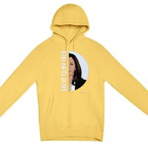 Say It To My Face Kamala Premium Pullover Hoodie