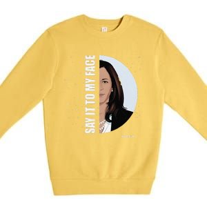 Say It To My Face Kamala Premium Crewneck Sweatshirt