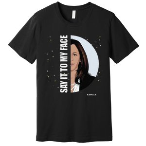 Say It To My Face Kamala Premium T-Shirt