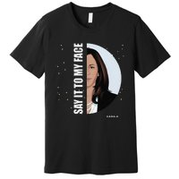 Say It To My Face Kamala Premium T-Shirt