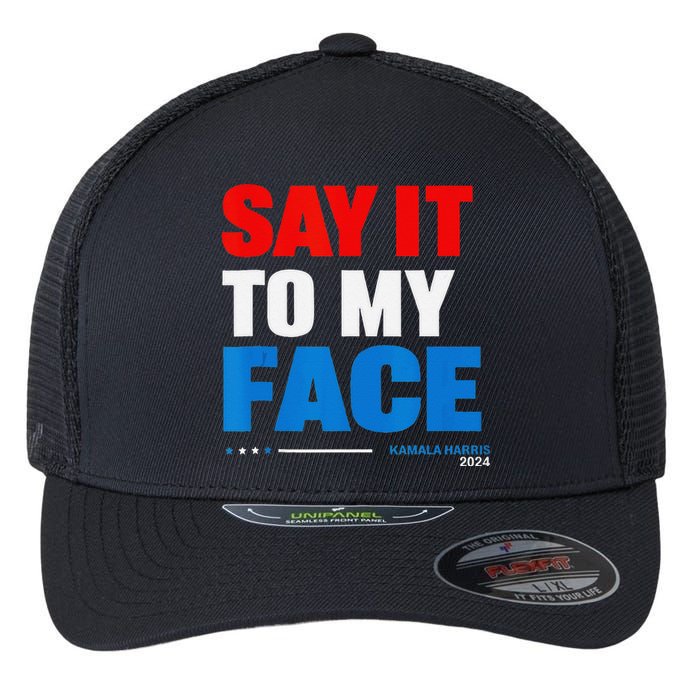 Say It To My Face Kamala Harris 2024 Flexfit Unipanel Trucker Cap