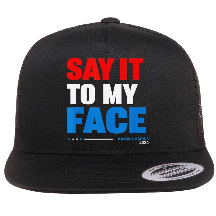 Say It To My Face Kamala Harris 2024 Flat Bill Trucker Hat