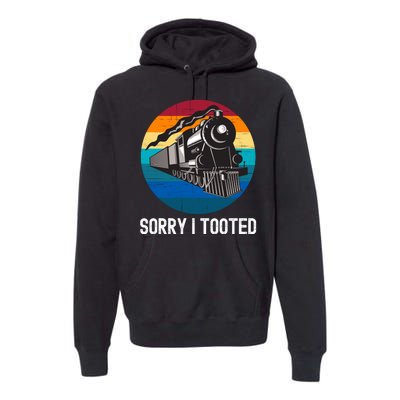 Sorry I Tooted, Funny Train Lovers Funny Locomotive & Train Premium Hoodie