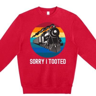 Sorry I Tooted, Funny Train Lovers Funny Locomotive & Train Premium Crewneck Sweatshirt