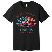 Say It To My Face Kamala Harris 2024 American Lotus Premium T-Shirt