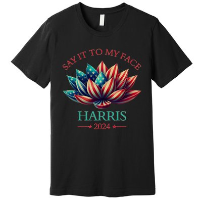 Say It To My Face Kamala Harris 2024 American Lotus Premium T-Shirt