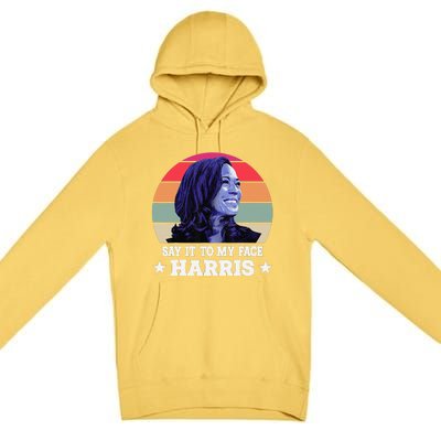 Say It To My Face Kamala Harris 2024 Quote Premium Pullover Hoodie