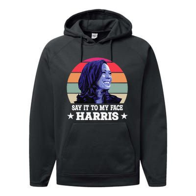 Say It To My Face Kamala Harris 2024 Quote Performance Fleece Hoodie