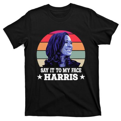 Say It To My Face Kamala Harris 2024 Quote T-Shirt