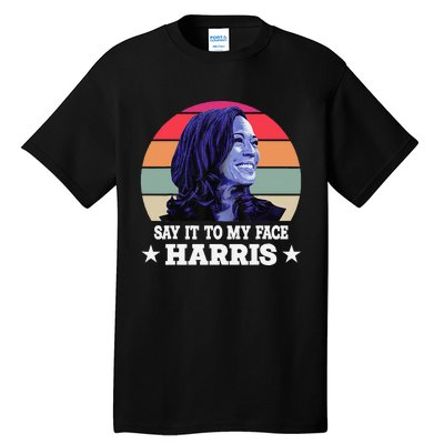 Say It To My Face Kamala Harris 2024 Quote Tall T-Shirt