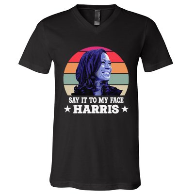 Say It To My Face Kamala Harris 2024 Quote V-Neck T-Shirt