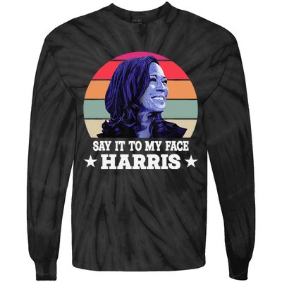 Say It To My Face Kamala Harris 2024 Quote Tie-Dye Long Sleeve Shirt