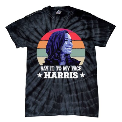 Say It To My Face Kamala Harris 2024 Quote Tie-Dye T-Shirt