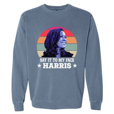 Say It To My Face Kamala Harris 2024 Quote Garment-Dyed Sweatshirt