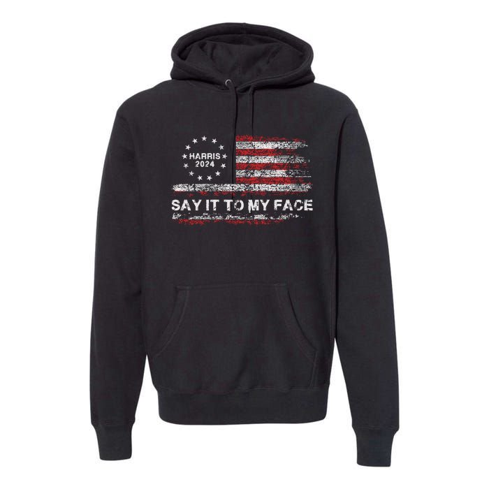 Say It To My Face Funny Kamala Harris 2024 Premium Hoodie