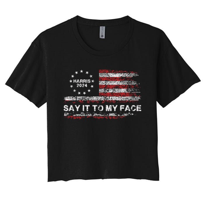 Say It To My Face Funny Kamala Harris 2024 Women's Crop Top Tee