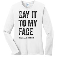 Say It To My Face Kamala Harris 2024 Quote Ladies Long Sleeve Shirt