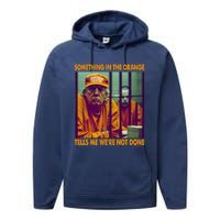 Something In The Orange Tells Me We're Not Done Donald Trump Performance Fleece Hoodie