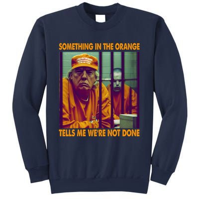 Something In The Orange Tells Me We're Not Done Donald Trump Sweatshirt