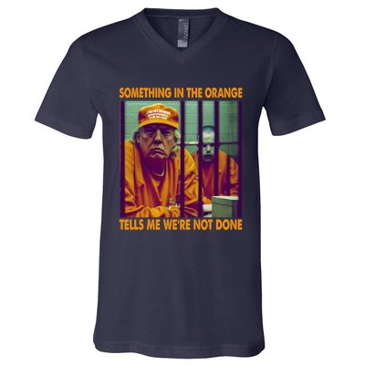 Something In The Orange Tells Me We're Not Done Donald Trump V-Neck T-Shirt