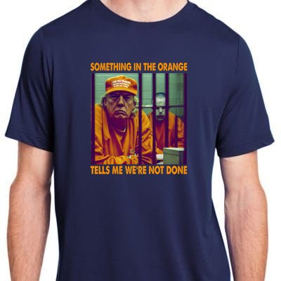 Something In The Orange Tells Me We're Not Done Donald Trump Adult ChromaSoft Performance T-Shirt