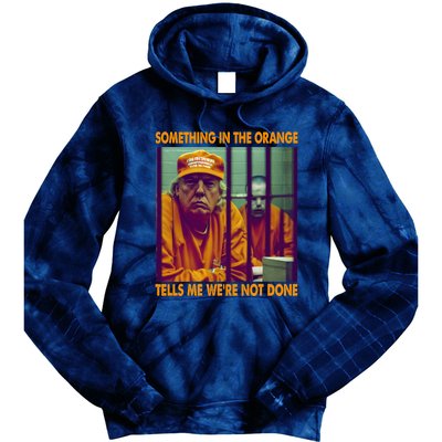 Something In The Orange Tells Me We're Not Done Donald Trump Tie Dye Hoodie