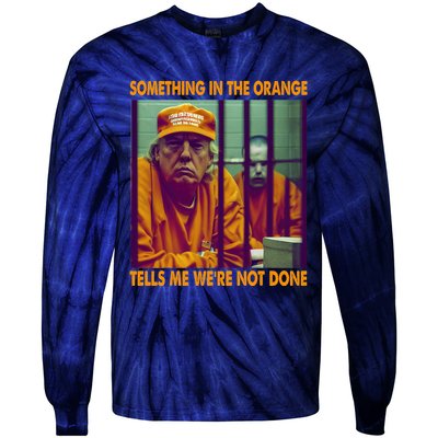 Something In The Orange Tells Me We're Not Done Donald Trump Tie-Dye Long Sleeve Shirt