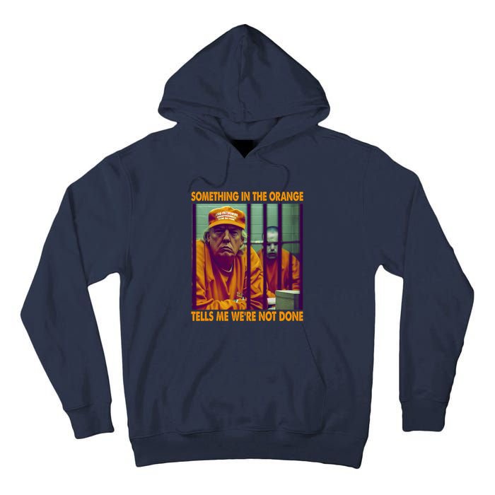 Something In The Orange Tells Me We're Not Done Donald Trump Tall Hoodie