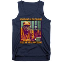 Something In The Orange Tells Me We're Not Done Donald Trump Tank Top