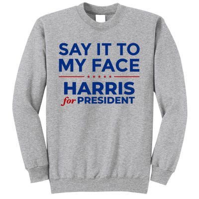 Say It To My Face Funny Kamala Harris 2024 Tall Sweatshirt