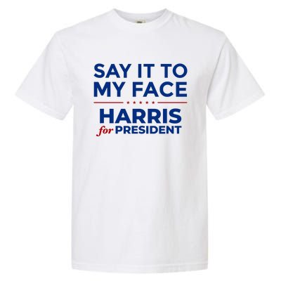 Say It To My Face Funny Kamala Harris 2024 Garment-Dyed Heavyweight T-Shirt