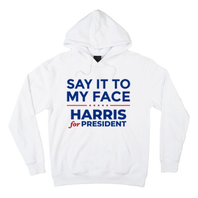 Say It To My Face Funny Kamala Harris 2024 Hoodie