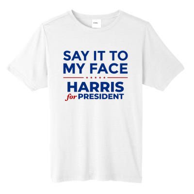 Say It To My Face Funny Kamala Harris 2024 Tall Fusion ChromaSoft Performance T-Shirt