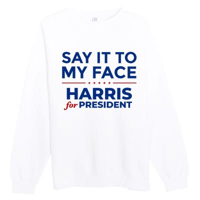 Say It To My Face Funny Kamala Harris 2024 Premium Crewneck Sweatshirt