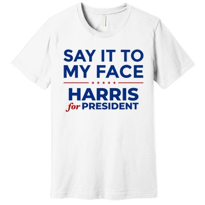 Say It To My Face Funny Kamala Harris 2024 Premium T-Shirt