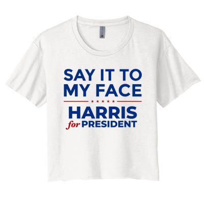 Say It To My Face Funny Kamala Harris 2024 Women's Crop Top Tee