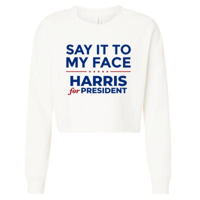 Say It To My Face Funny Kamala Harris 2024 Cropped Pullover Crew