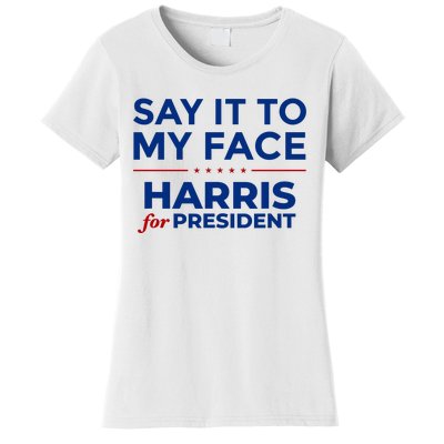 Say It To My Face Funny Kamala Harris 2024 Women's T-Shirt