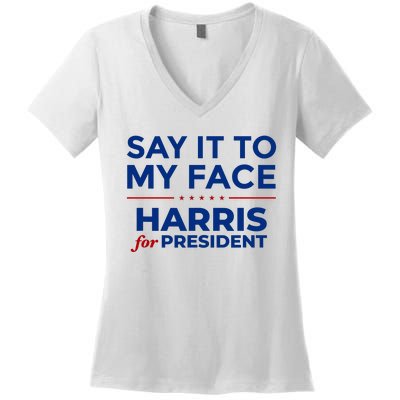 Say It To My Face Funny Kamala Harris 2024 Women's V-Neck T-Shirt