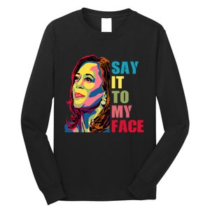 Say It To My Face Long Sleeve Shirt