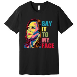 Say It To My Face Premium T-Shirt