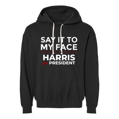 Say It To My Face Funny Kamala Harris 2024 Garment-Dyed Fleece Hoodie