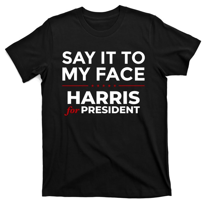 Say It To My Face Funny Kamala Harris 2024 T-Shirt