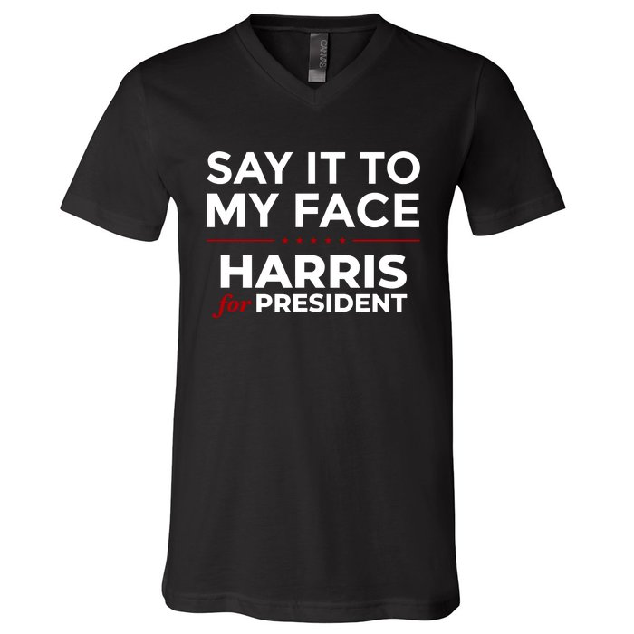 Say It To My Face Funny Kamala Harris 2024 V-Neck T-Shirt