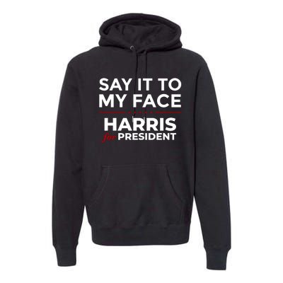 Say It To My Face Funny Kamala Harris 2024 Premium Hoodie