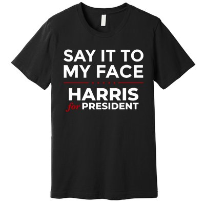 Say It To My Face Funny Kamala Harris 2024 Premium T-Shirt