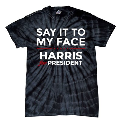 Say It To My Face Funny Kamala Harris 2024 Tie-Dye T-Shirt