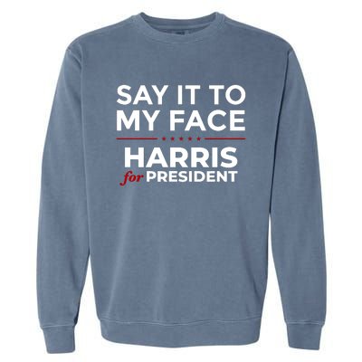 Say It To My Face Funny Kamala Harris 2024 Garment-Dyed Sweatshirt